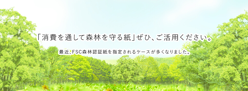 「消費を通して森林を守る紙」ぜひ、ご活用ください。